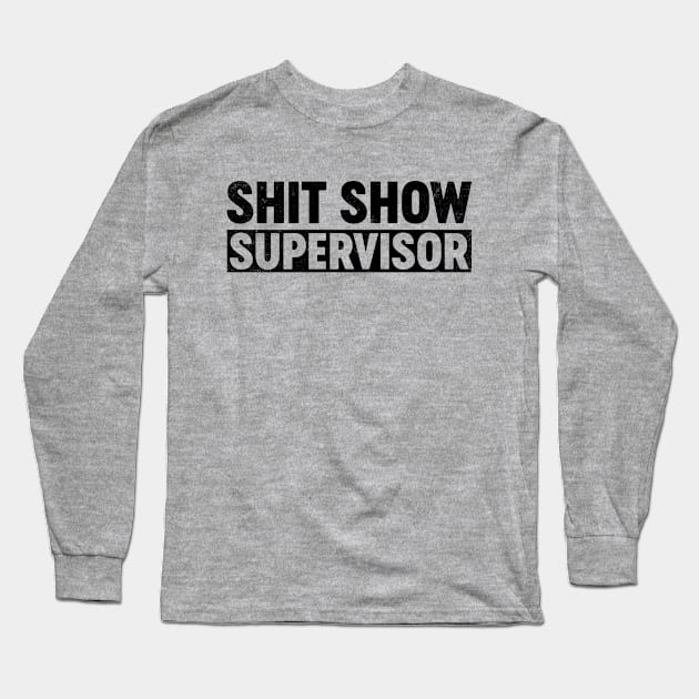 Shit Show Supervisor (Black) Funny Long Sleeve T-Shirt by tervesea